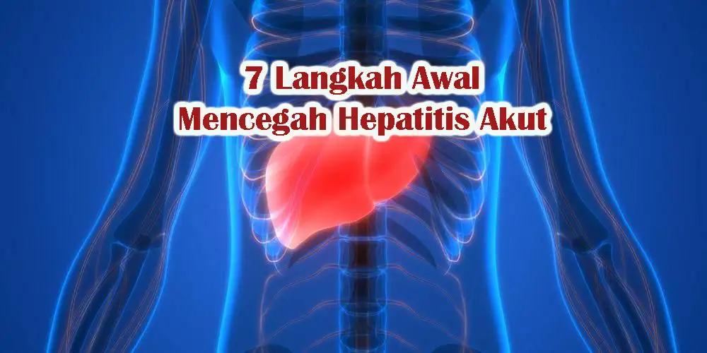 7 Langkah Awal dalam Mencegah Hepatitis Akut