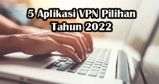 5 Aplikasi VPN Pilihan Tahun 2022