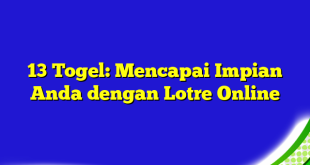 13 Togel: Mencapai Impian Anda dengan Lotre Online