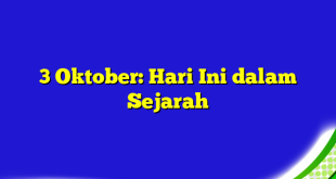 3 Oktober: Hari Ini dalam Sejarah