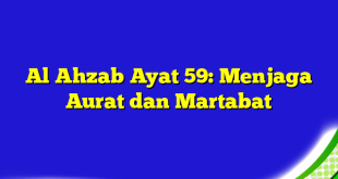 Al Ahzab Ayat 59: Menjaga Aurat dan Martabat