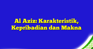 Al Aziz: Karakteristik, Kepribadian dan Makna