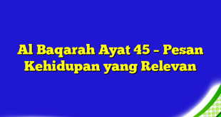 Al Baqarah Ayat 45 – Pesan Kehidupan yang Relevan