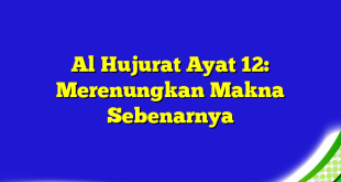 Al Hujurat Ayat 12: Merenungkan Makna Sebenarnya