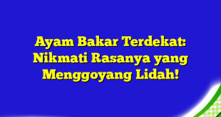 Ayam Bakar Terdekat: Nikmati Rasanya yang Menggoyang Lidah!