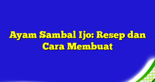 Ayam Sambal Ijo: Resep dan Cara Membuat