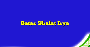 Batas Shalat Isya