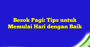 Besok Pagi: Tips untuk Memulai Hari dengan Baik