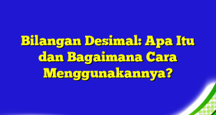 Bilangan Desimal: Apa Itu dan Bagaimana Cara Menggunakannya?