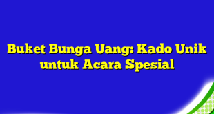 Buket Bunga Uang: Kado Unik untuk Acara Spesial