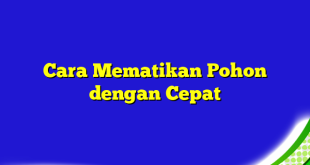 Cara Mematikan Pohon dengan Cepat