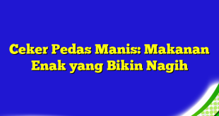 Ceker Pedas Manis: Makanan Enak yang Bikin Nagih