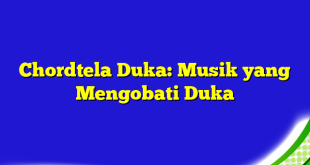 Chordtela Duka: Musik yang Mengobati Duka