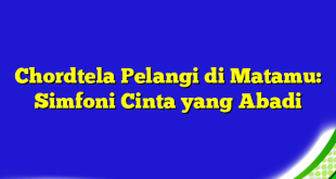 Chordtela Pelangi di Matamu: Simfoni Cinta yang Abadi