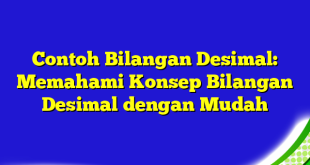 Contoh Bilangan Desimal: Memahami Konsep Bilangan Desimal dengan Mudah