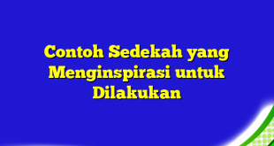 Contoh Sedekah yang Menginspirasi untuk Dilakukan