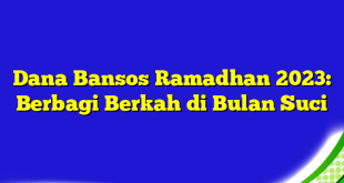 Dana Bansos Ramadhan 2023: Berbagi Berkah di Bulan Suci