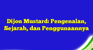 Dijon Mustard: Pengenalan, Sejarah, dan Penggunaannya