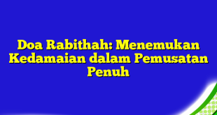 Doa Rabithah: Menemukan Kedamaian dalam Pemusatan Penuh