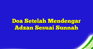 Doa Setelah Mendengar Adzan Sesuai Sunnah