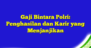 Gaji Bintara Polri: Penghasilan dan Karir yang Menjanjikan