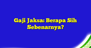 Gaji Jaksa: Berapa Sih Sebenarnya?