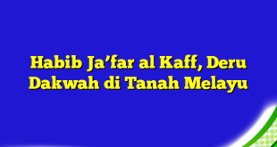 Habib Ja’far al Kaff, Deru Dakwah di Tanah Melayu