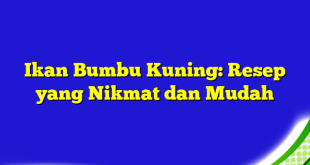 Ikan Bumbu Kuning: Resep yang Nikmat dan Mudah