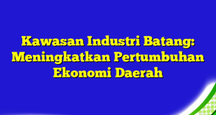 Kawasan Industri Batang: Meningkatkan Pertumbuhan Ekonomi Daerah