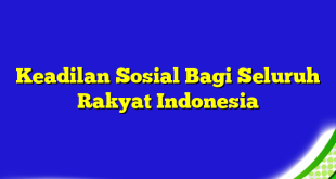 Keadilan Sosial Bagi Seluruh Rakyat Indonesia