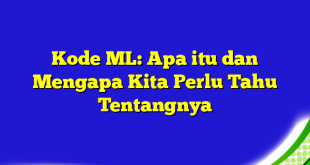 Kode ML: Apa itu dan Mengapa Kita Perlu Tahu Tentangnya