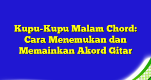 Kupu-Kupu Malam Chord: Cara Menemukan dan Memainkan Akord Gitar