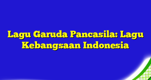 Lagu Garuda Pancasila: Lagu Kebangsaan Indonesia