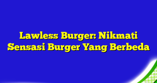 Lawless Burger: Nikmati Sensasi Burger Yang Berbeda