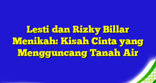 Lesti dan Rizky Billar Menikah: Kisah Cinta yang Mengguncang Tanah Air