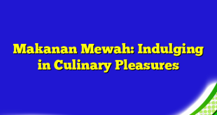 Makanan Mewah: Indulging in Culinary Pleasures