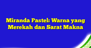 Miranda Pastel: Warna yang Merekah dan Sarat Makna