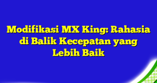 Modifikasi MX King: Rahasia di Balik Kecepatan yang Lebih Baik