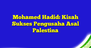 Mohamed Hadid: Kisah Sukses Pengusaha Asal Palestina