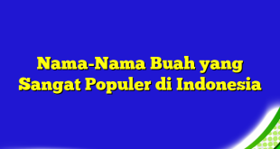 Nama-Nama Buah yang Sangat Populer di Indonesia