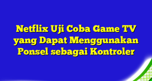 Netflix Uji Coba Game TV yang Dapat Menggunakan Ponsel sebagai Kontroler