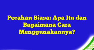 Pecahan Biasa: Apa Itu dan Bagaimana Cara Menggunakannya?