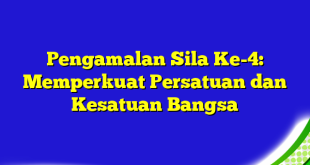 Pengamalan Sila Ke-4: Memperkuat Persatuan dan Kesatuan Bangsa