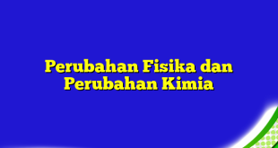 Perubahan Fisika dan Perubahan Kimia