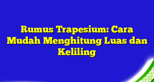 Rumus Trapesium: Cara Mudah Menghitung Luas dan Keliling