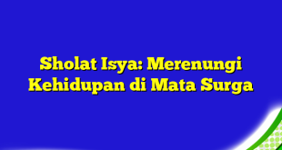 Sholat Isya: Merenungi Kehidupan di Mata Surga