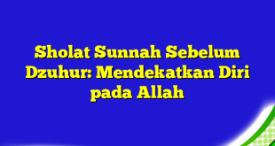 Sholat Sunnah Sebelum Dzuhur: Mendekatkan Diri pada Allah