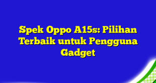 Spek Oppo A15s: Pilihan Terbaik untuk Pengguna Gadget