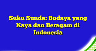 Suku Sunda: Budaya yang Kaya dan Beragam di Indonesia