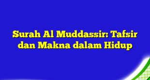 Surah Al Muddassir: Tafsir dan Makna dalam Hidup